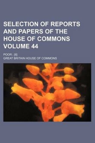 Cover of Selection of Reports and Papers of the House of Commons Volume 44; Poor; [6]