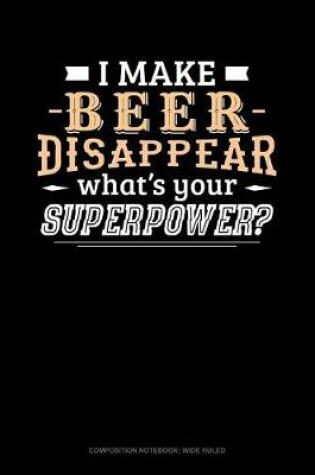 Cover of I Make Beer Disappear What's Your Superpower