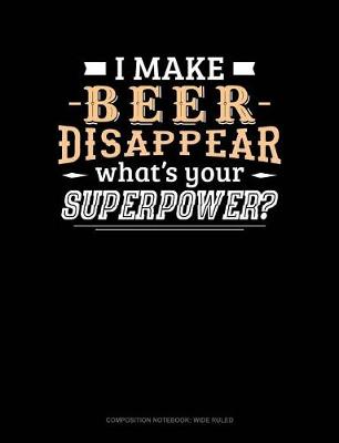 Cover of I Make Beer Disappear What's Your Superpower