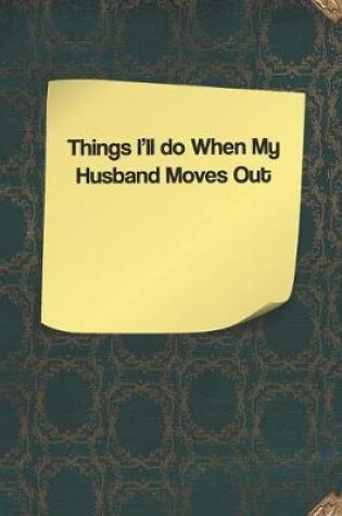 Cover of Things I'll Do When My Husband Moves Out