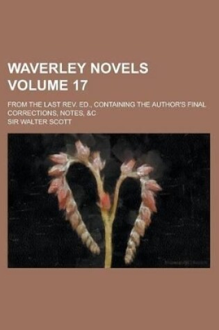 Cover of Waverley Novels; From the Last REV. Ed., Containing the Author's Final Corrections, Notes, &C Volume 17