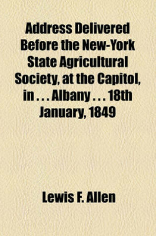 Cover of Address Delivered Before the New-York State Agricultural Society, at the Capitol, in . . . Albany . . . 18th January, 1849