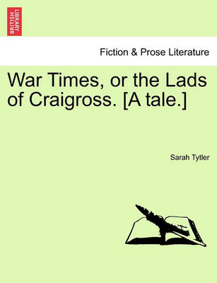 Book cover for War Times, or the Lads of Craigross. [A Tale.]