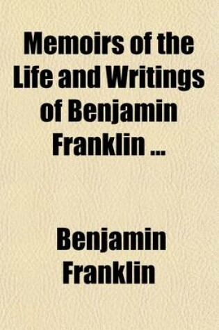 Cover of Memoirs of the Life and Writings of Benjamin Franklin (Volume 6)