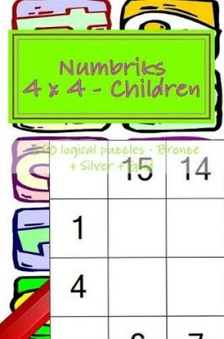 Cover of Numbriks 4 X 4 - Children - 250 Logical Puzzles - Bronze + Silver + Gold
