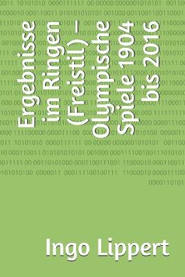 Cover of Ergebnisse im Ringen (Freistil) - Olympische Spiele 1904 bis 2016