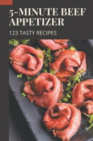 Cover of 123 Tasty 5-Minute Beef Appetizer Recipes