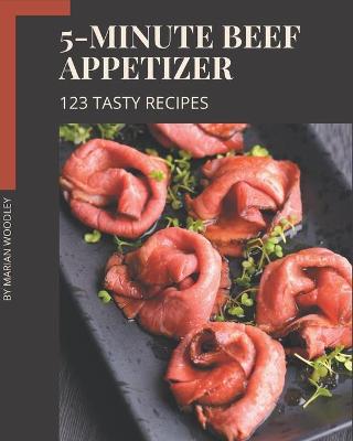 Book cover for 123 Tasty 5-Minute Beef Appetizer Recipes