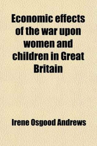 Cover of Economic Effects of the War Upon Women and Children in Great Britain (Volume 1)