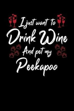 Cover of I Just Wanna Drink Wine And Pet My Peekapoo