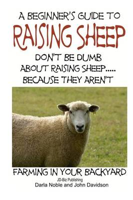 Book cover for A Beginner's guide to Raising Sheep - Don't Be Dumb About Raising Sheep...Because They Aren't