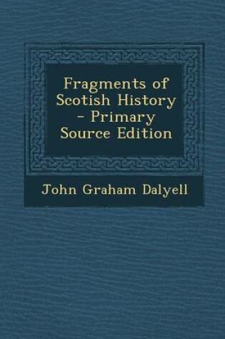 Cover of Fragments of Scotish History - Primary Source Edition