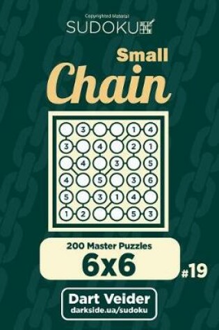 Cover of Small Chain Sudoku - 200 Master Puzzles 6x6 (Volume 19)