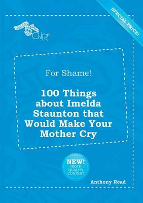 Book cover for For Shame! 100 Things about Imelda Staunton That Would Make Your Mother Cry