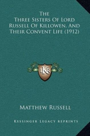 Cover of The Three Sisters of Lord Russell of Killowen, and Their Convent Life (1912)