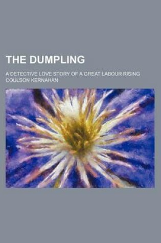 Cover of The Dumpling; A Detective Love Story of a Great Labour Rising
