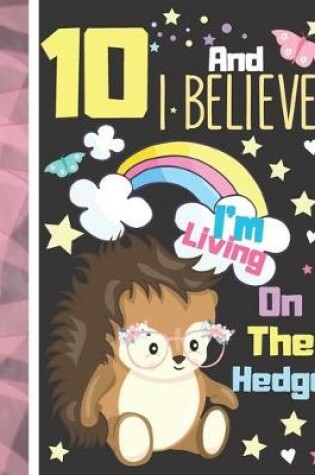 Cover of 10 And I Believe I'm Living On The Hedge