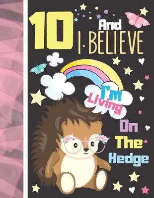 Book cover for 10 And I Believe I'm Living On The Hedge