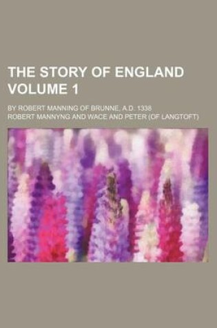 Cover of The Story of England Volume 1; By Robert Manning of Brunne, A.D. 1338