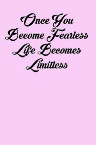 Cover of Once You Become Fearless Life Becomes Limitless