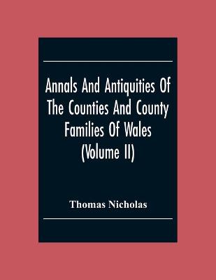 Book cover for Annals And Antiquities Of The Counties And County Families Of Wales (Volume Ii) Containing A Record Of All The Gentry, Their Lineage, Alliances, Appointments, Armorial Ensigns, And Residences, With Many Ancient Pedigrees And Memorials Of Old And Extinct F