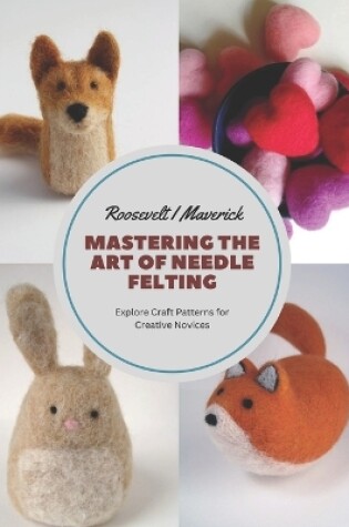 Cover of Mastering the Art of Needle Felting