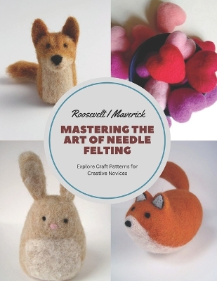 Book cover for Mastering the Art of Needle Felting