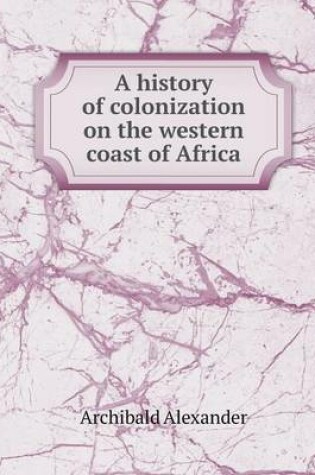 Cover of A history of colonization on the western coast of Africa