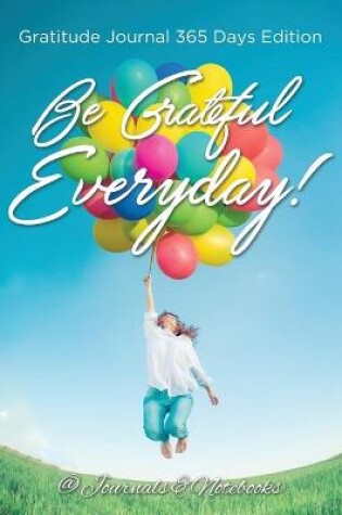 Cover of Be Grateful Everyday! Gratitude Journal 365 Days Edition
