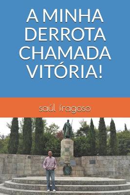 Book cover for A Minha Derrota Chamada Vitória!