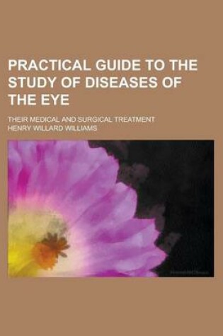 Cover of Practical Guide to the Study of Diseases of the Eye; Their Medical and Surgical Treatment