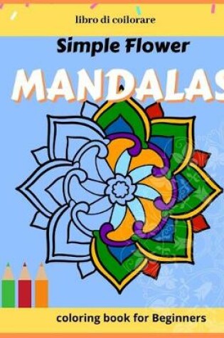 Cover of Simple Flower Mandalas, coloring book for Beginners