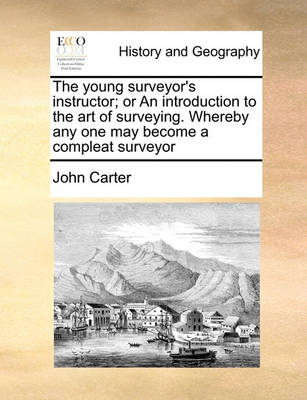 Book cover for The Young Surveyor's Instructor; Or an Introduction to the Art of Surveying. Whereby Any One May Become a Compleat Surveyor