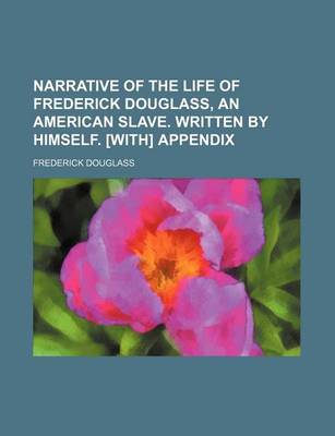 Book cover for Narrative of the Life of Frederick Douglass, an American Slave. Written by Himself. [With] Appendix