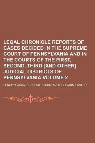 Cover of Legal Chronicle Reports of Cases Decided in the Supreme Court of Pennsylvania and in the Courts of the First, Second, Third [And Other] Judicial Districts of Pennsylvania Volume 2