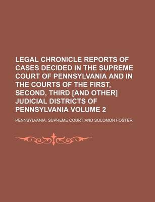 Book cover for Legal Chronicle Reports of Cases Decided in the Supreme Court of Pennsylvania and in the Courts of the First, Second, Third [And Other] Judicial Districts of Pennsylvania Volume 2