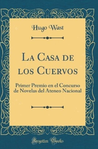 Cover of La Casa de los Cuervos: Primer Premio en el Concurso de Novelas del Ateneo Nacional (Classic Reprint)