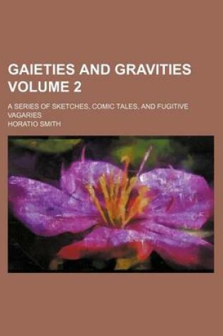 Cover of Gaieties and Gravities Volume 2; A Series of Sketches, Comic Tales, and Fugitive Vagaries