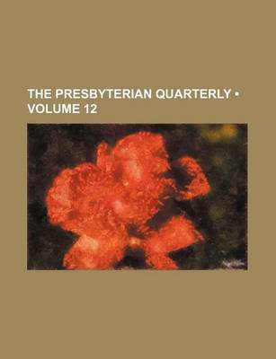 Book cover for The Presbyterian Quarterly (Volume 12)