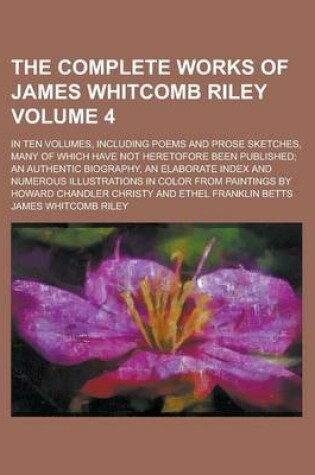 Cover of The Complete Works of James Whitcomb Riley; In Ten Volumes, Including Poems and Prose Sketches, Many of Which Have Not Heretofore Been Published; An a
