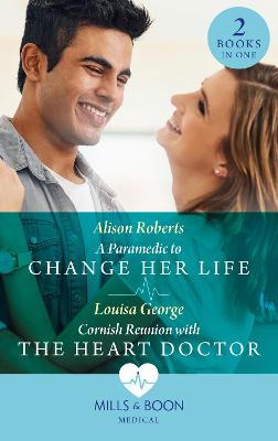 Cover of A Paramedic To Change Her Life / Cornish Reunion With The Heart Doctor