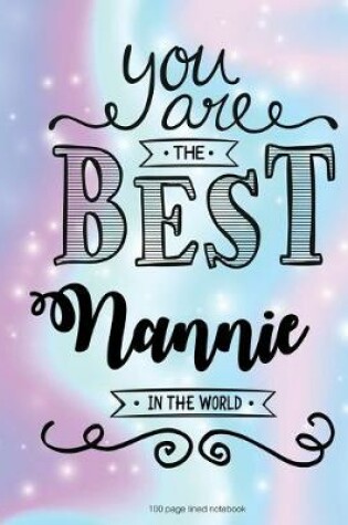 Cover of You Are The Best Nannie in the World 100 Lined Page Notebook