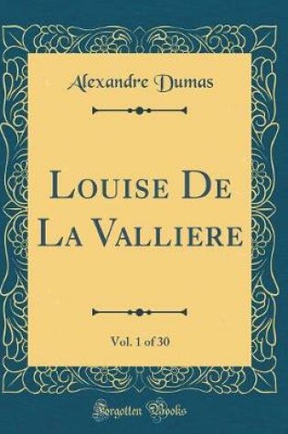 Cover of Louise De La Valliere, Vol. 1 of 30 (Classic Reprint)