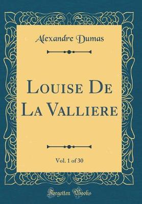 Book cover for Louise De La Valliere, Vol. 1 of 30 (Classic Reprint)