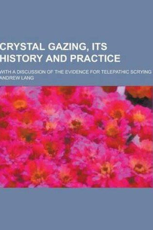 Cover of Crystal Gazing, Its History and Practice; With a Discussion of the Evidence for Telepathic Scrying