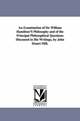 Book cover for An Examination of Sir William Hamilton'S Philosophy and of the Principal Philosophical Questions Discussed in His Writings, by John Stuart Mill.