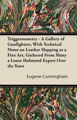 Book cover for Triggernometry - A Gallery of Gunfighters, With Technical Notes on Leather Slapping as a Fine Art, Gathered From Many a Loose Holstered Expert Over the Years