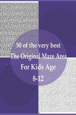 Cover of 50 of the very best The original maze area for kids age 8-12