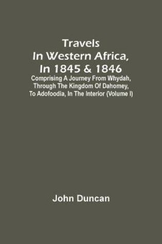 Cover of Travels In Western Africa, In 1845 & 1846, Comprising A Journey From Whydah, Through The Kingdom Of Dahomey, To Adofoodia, In The Interior (Volume I)