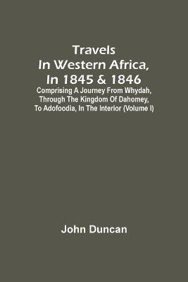 Book cover for Travels In Western Africa, In 1845 & 1846, Comprising A Journey From Whydah, Through The Kingdom Of Dahomey, To Adofoodia, In The Interior (Volume I)